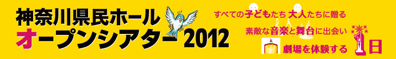 神奈川県民ホール オープンシアター2012 すべての子どもたち大人たちに贈る素敵な音楽と舞台に出会い劇場を体験する1日。いつもとは違った角度から劇場を見られる絶好のチャンス!大ホール公演チケット購入者対象。