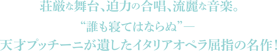 荘厳な舞台、迫力の合唱、流麗な音楽。天才プッチーニが遺した最も壮大なオペラ！