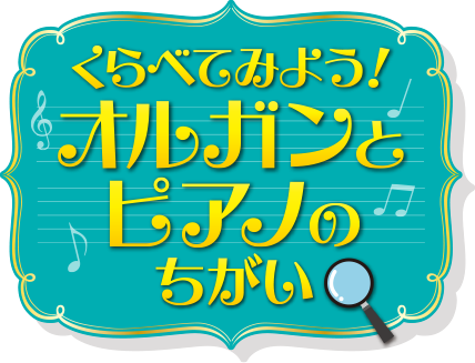 くらべてみよう！オルガンとピアノのちがい